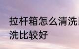 拉杆箱怎么清洗比较好 拉杆箱如何清洗比较好
