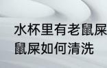水杯里有老鼠屎怎么清洗 水杯里有老鼠屎如何清洗