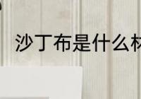 沙丁布是什么材质 沙丁布是啥材质