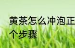 黄茶怎么冲泡正确方法 黄茶冲泡的四个步骤