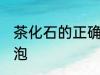 茶化石的正确冲泡方法 茶化石怎么冲泡