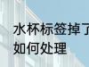 水杯标签掉了怎么处理 水杯标签掉了如何处理