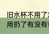 旧水杯不用了怎么处理风水 旧水杯不用扔了有没有讲究