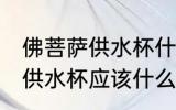 佛菩萨供水杯什么材质的最好 佛菩萨供水杯应该什么材质最好