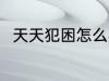 天天犯困怎么办 天天犯困解决办法