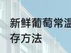 新鲜葡萄常温怎么保存 新鲜葡萄的保存方法