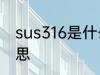 sus316是什么材质 sus316是什么意思