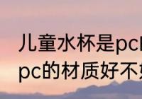 儿童水杯是pc的材质好吗 儿童水杯是pc的材质好不好