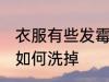 衣服有些发霉怎么洗掉 衣服有些发霉如何洗掉