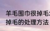 羊毛围巾很掉毛怎么处理 羊毛围巾很掉毛的处理方法