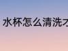 水杯怎么清洗才好 水杯如何清洗才好