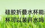 硅胶折叠水杯能装开水吗 硅胶折叠水杯可以装开水吗