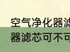 空气净化器滤芯可以清洗吗 空气净化器滤芯可不可以清洗