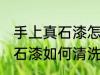 手上真石漆怎么清洗比较干净 手上真石漆如何清洗比较干净