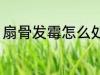 扇骨发霉怎么处理 扇骨发霉如何处理