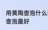 用黄陶壶泡什么茶最好 什么茶用黄陶壶泡最好