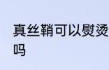 真丝鞘可以熨烫吗 真丝鞘能不能熨烫吗