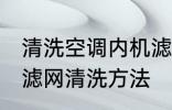 清洗空调内机滤网方法有哪些 空调过滤网清洗方法