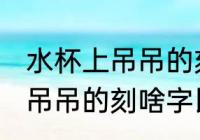 水杯上吊吊的刻什么字比较好 水杯上吊吊的刻啥字比较好