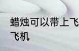 蜡烛可以带上飞机吗 蜡烛能不能带上飞机
