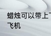 蜡烛可以带上飞机吗 蜡烛能不能带上飞机