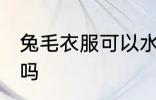 兔毛衣服可以水洗吗 兔毛衣服能水洗吗