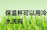 保温杯可以用冷水洗吗 保温杯能用凉水洗吗