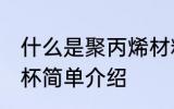 什么是聚丙烯材料水杯 聚丙烯材料水杯简单介绍