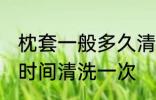 枕套一般多久清洗一次 枕套一般多长时间清洗一次