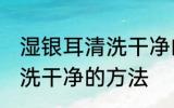 湿银耳清洗干净的方法 关于湿银耳清洗干净的方法