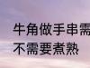 牛角做手串需要煮熟吗 牛角做手串需不需要煮熟