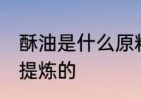 酥油是什么原料做的 酥油是什么东西提炼的