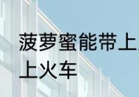 菠萝蜜能带上火车吗 能不能带菠萝蜜上火车