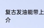 复古发油能带上火车吗 复古发油的简介