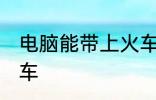 电脑能带上火车吗 电脑能不能带上火车