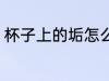 杯子上的垢怎么去 如何去杯子上的垢