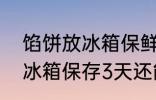 馅饼放冰箱保鲜3天可以吃吗 馅饼放冰箱保存3天还能吃吗