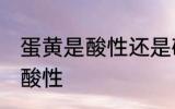 蛋黄是酸性还是碱性食物 蛋黄是不是酸性